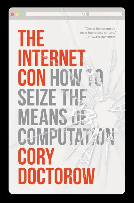 Book cover: The Internet Con: Seize the Means of Computation by Cory Doctorow